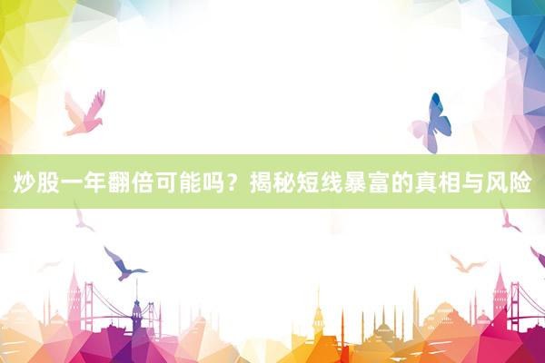 炒股一年翻倍可能吗？揭秘短线暴富的真相与风险