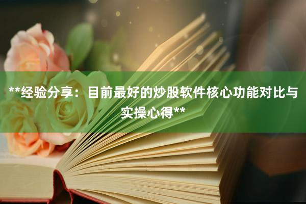 **经验分享：目前最好的炒股软件核心功能对比与实操心得**