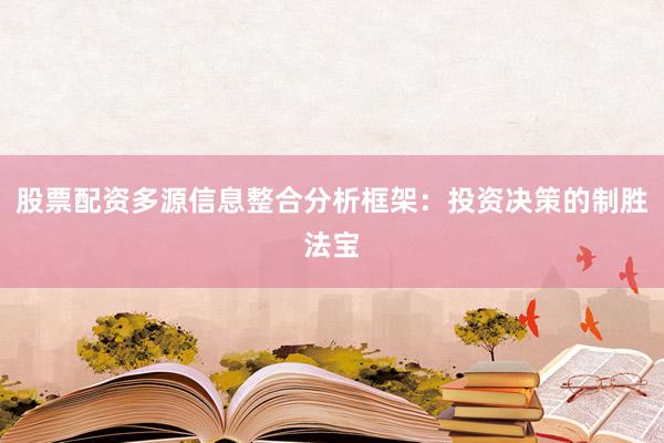 股票配资多源信息整合分析框架:投资决策的制胜法宝