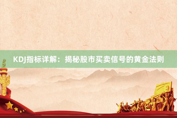KDJ指标详解：揭秘股市买卖信号的黄金法则