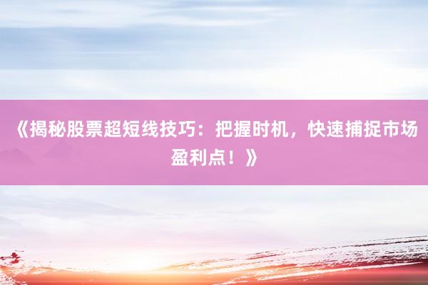 《揭秘股票超短线技巧：把握时机，快速捕捉市场盈利点！》