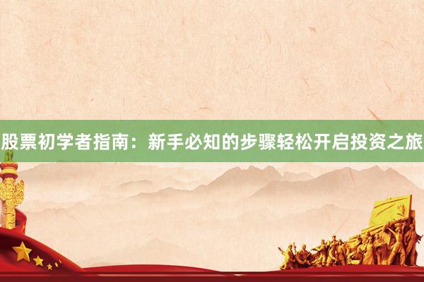 股票初学者指南：新手必知的步骤轻松开启投资之旅